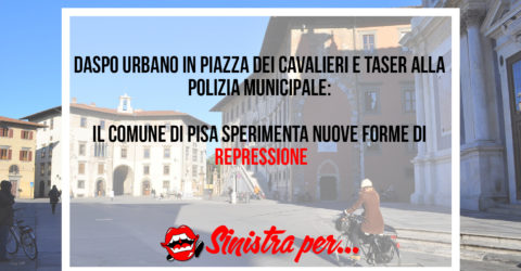 PISA: una città sempre più chiusa e repressiva